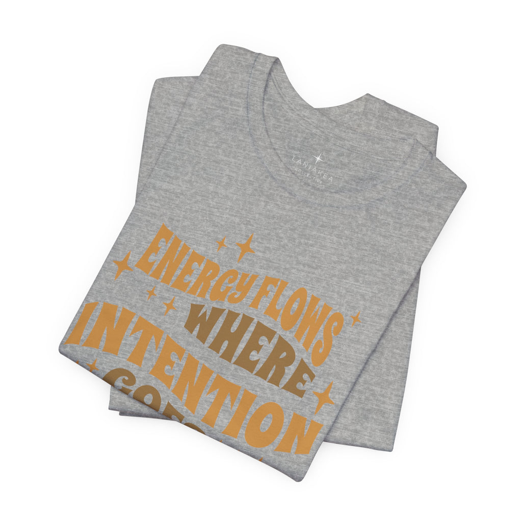 Energy Flows Where Intention Goes T-Shirt