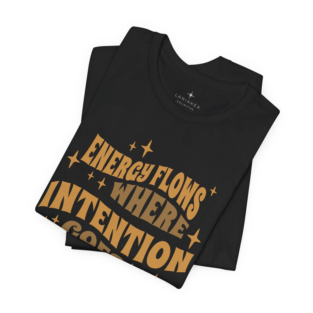 Energy Flows Where Intention Goes T-Shirt