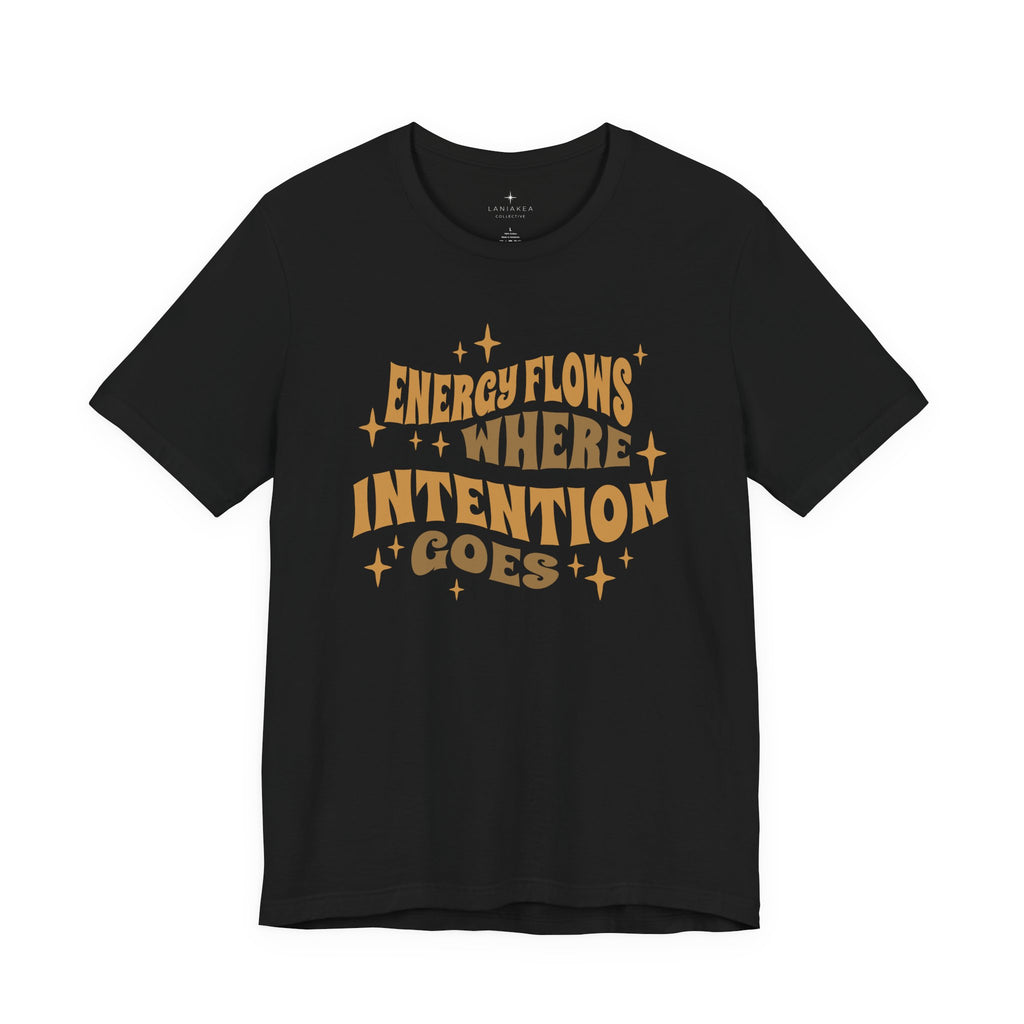 Energy Flows Where Intention Goes T-Shirt